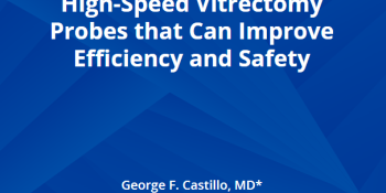 Characteristics of Smaller, High-Speed Vitrectomy Probes that Can Improve Efficiency and Safety